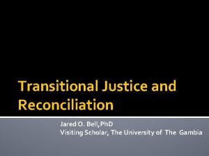 Transitional Justice and Reconciliation Jared O Bell Ph