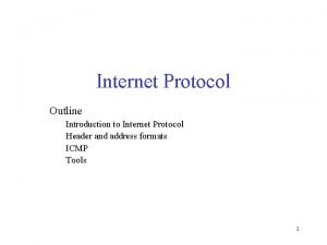Internet Protocol Outline Introduction to Internet Protocol Header