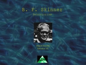 B F Skinner Behaviorism Stephen Schrader Education 101