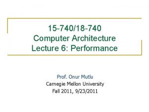 15 74018 740 Computer Architecture Lecture 6 Performance