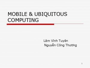 MOBILE UBIQUITOUS COMPUTING Lm Vnh Tuyn Nguyn Cng