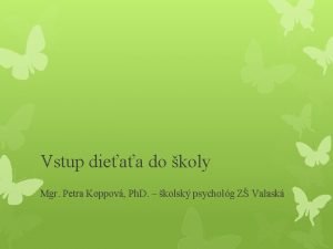 Vstup dieaa do koly Mgr Petra Koppov Ph