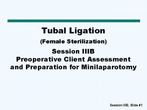 Tubal Ligation Female Sterilization Session IIIB Preoperative Client