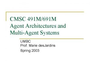 CMSC 491 M691 M Agent Architectures and MultiAgent