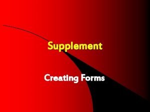 Supplement Creating Forms Objectives l Show forms are