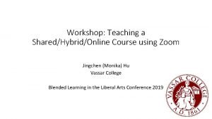 Workshop Teaching a SharedHybridOnline Course using Zoom Jingchen