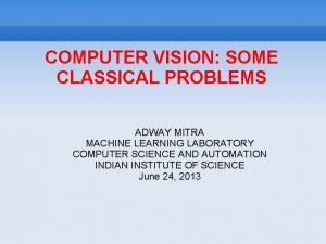 COMPUTER VISION SOME CLASSICAL PROBLEMS ADWAY MITRA MACHINE