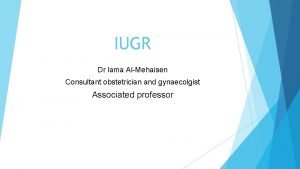 IUGR Dr lama AlMehaisen Consultant obstetrician and gynaecolgist