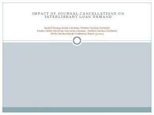 IMPACT OF JOURNAL CANCELLATIONS ON INTERLIBRARY LOAN DEMAND