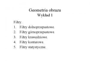 Geometria obrazu Wykad 1 Filtry 1 Filtry dolnoprzepustowe