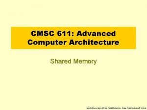 CMSC 611 Advanced Computer Architecture Shared Memory Most