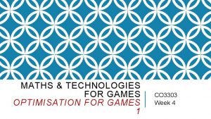 MATHS TECHNOLOGIES FOR GAMES OPTIMISATION FOR GAMES 1