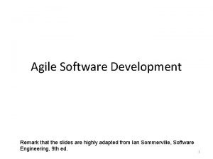 Agile Software Development Remark that the slides are