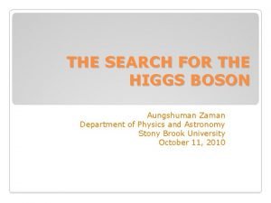 THE SEARCH FOR THE HIGGS BOSON Aungshuman Zaman
