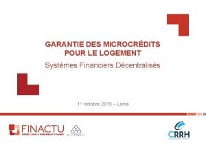 GARANTIE DES MICROCRDITS POUR LE LOGEMENT Systmes Financiers