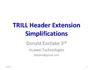 TRILL Header Extension Simplifications Donald Eastlake 3 rd