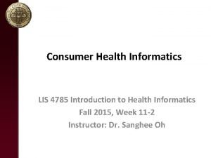 Consumer Health Informatics LIS 4785 Introduction to Health