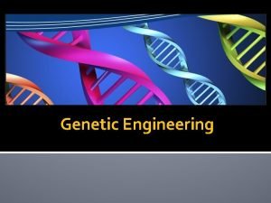 Genetic Engineering BIOTECHNOLOGY RECOMBINANT DNA TECHNIQUE It is