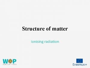 Structure of matter Ionising radiation Definition of Radiation