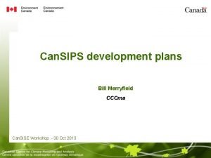 Can SIPS development plans Bill Merryfield CCCma Can