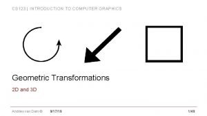 CS 123 INTRODUCTION TO COMPUTER GRAPHICS Geometric Transformations