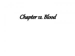 Chapter 12 Blood Blood Blood is a specialized