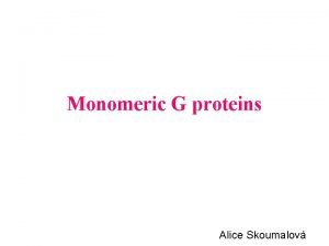 Monomeric G proteins Alice Skoumalov G proteins GTP