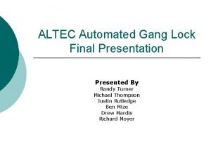 ALTEC Automated Gang Lock Final Presentation Presented By