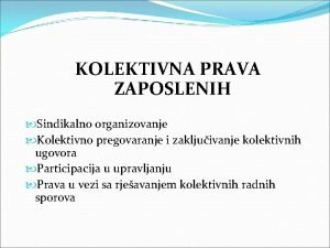 KOLEKTIVNA PRAVA ZAPOSLENIH Sindikalno organizovanje Kolektivno pregovaranje i