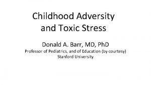 Childhood Adversity and Toxic Stress Donald A Barr