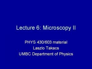 Lecture 6 Microscopy II PHYS 430603 material Laszlo