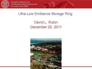 UltraLow Emittance Storage Ring David L Rubin December