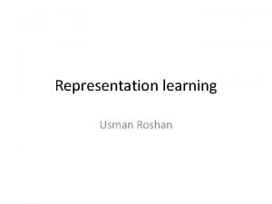 Representation learning Usman Roshan Representation learning Given input