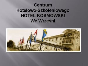 Centrum HotelowoSzkoleniowego HOTEL KOSMOWSKI We Wrzeni 1 Centrum