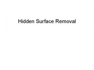 Hidden Surface Removal Visibility l Assumption All polygons