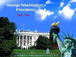 George Washingtons Presidency 1789 1796 CA 8 th