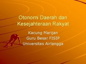 Otonomi Daerah dan Kesejahteraan Rakyat Kacung Marijan Guru