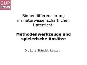 Binnendifferenzierung im naturwissenschaftlichen Unterricht Methodenwerkzeuge und spielerische Anstze