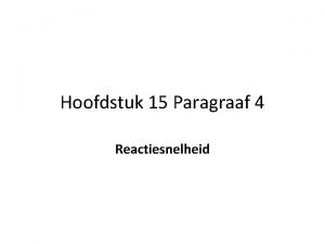 Hoofdstuk 15 Paragraaf 4 Reactiesnelheid De snelheid van