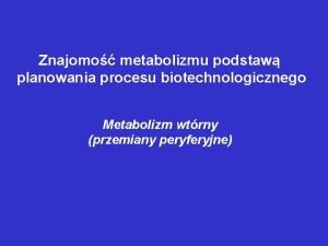 Znajomo metabolizmu podstaw planowania procesu biotechnologicznego Metabolizm wtrny