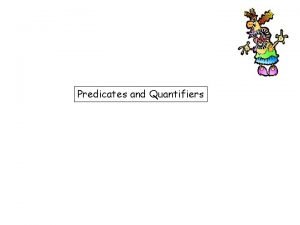 Predicates and Quantifiers Predicates aka propositional functions Propositions