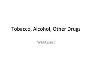 Tobacco Alcohol Other Drugs Web Quest Welcome This