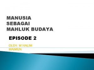 MANUSIA SEBAGAI MAHLUK BUDAYA EPISODE 2 OLEH M