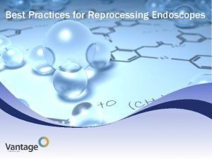 Best Practices for Reprocessing Endoscopes Reprocessing of Endoscopes