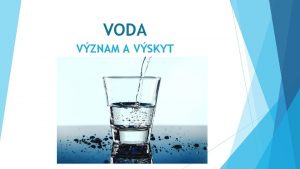 VODA VZNAM A VSKYT VLASTNOSTI VODY voda alebo