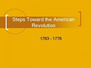 Steps Toward the American Revolution 1763 1776 1