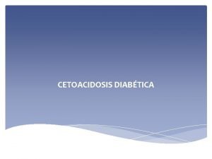 CETOACIDOSIS DIABTICA DEFINICIN Constituye la etapa final evolutiva