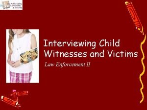 Interviewing Child Witnesses and Victims Law Enforcement II