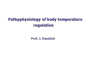 Pathpphysiology of body temperature regulation Prof J Hanek