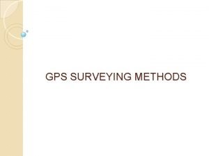 GPS SURVEYING METHODS GPS SURVEYS Static surveying Rapid